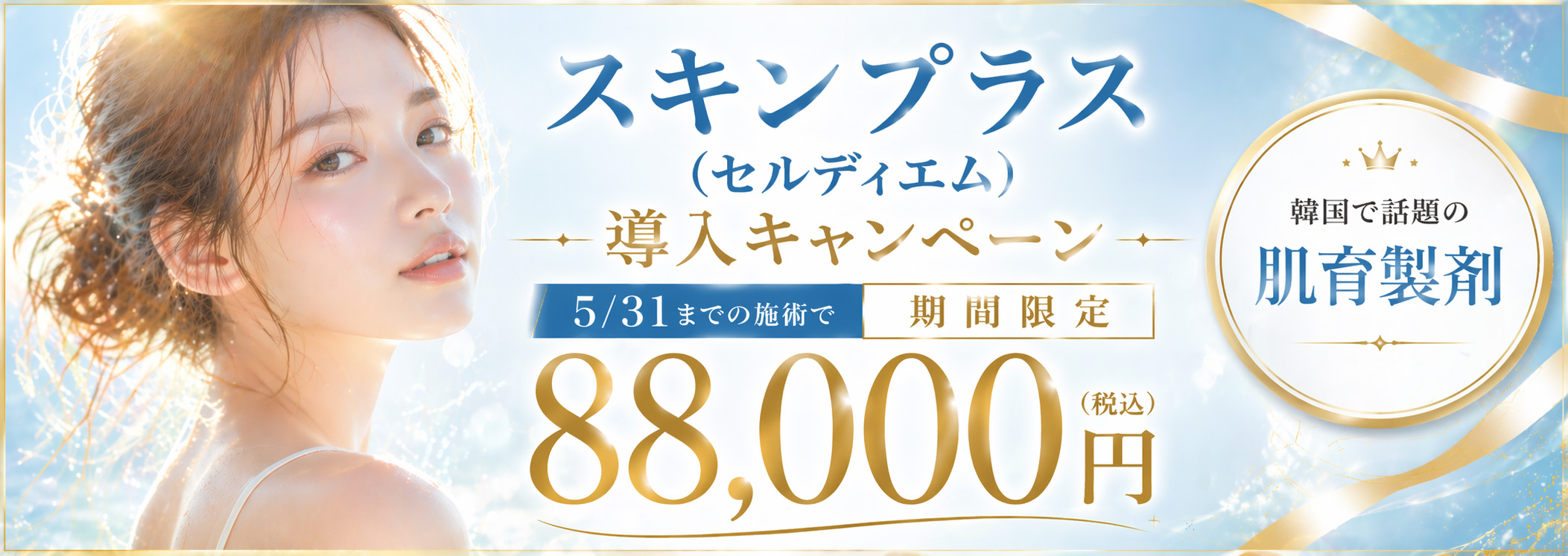 スキンプラス(セルディエム)導入キャンペーン 5/31までの施術で 期間限定 88,000円(税込) 韓国で話題の肌育製剤